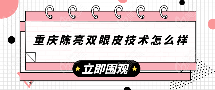 重慶陳亮雙眼皮技術(shù)怎么樣