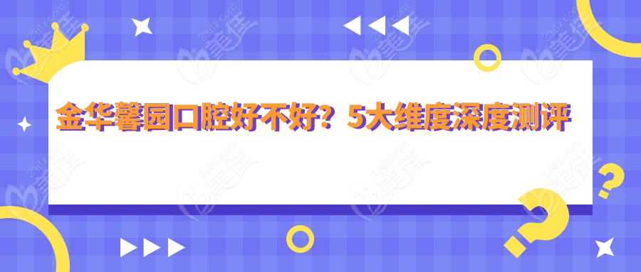金华馨园口腔好不好？5大维度深度测评