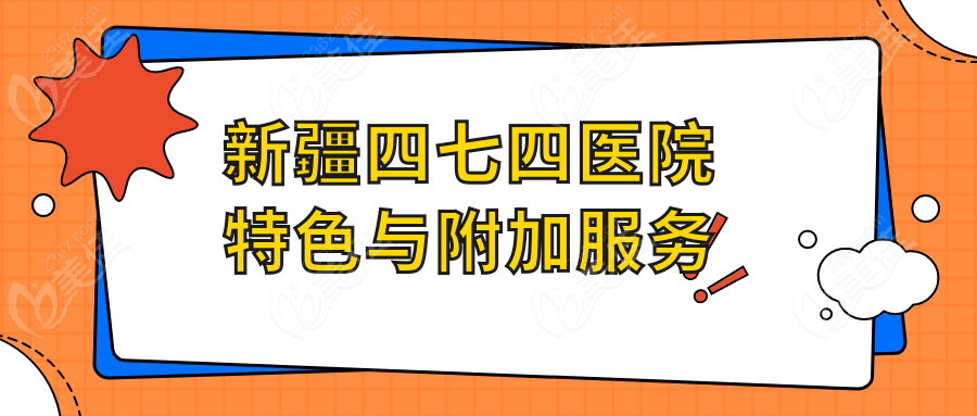 新疆四七四医院特色与附加服务