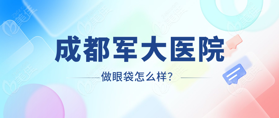 成都军大医院做眼袋怎么样？