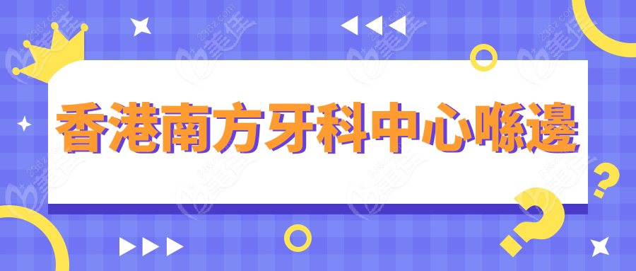 香港南方牙科中心喺邊