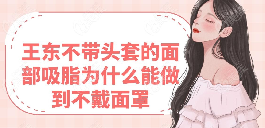 王東不帶頭套的面部吸脂為什么能做到不戴面罩