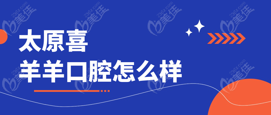 太原喜羊羊口腔怎么样