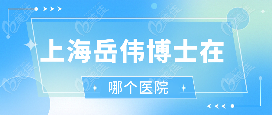 上海岳偉博士在哪個醫(yī)院