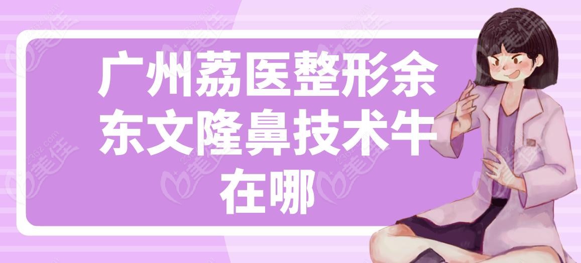 广州荔医整形余东文隆鼻技术牛在哪