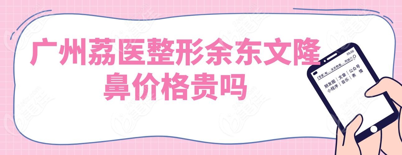 广州荔医整形余东文隆鼻价格贵吗