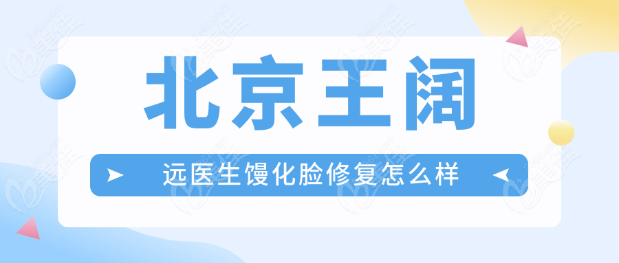 北京王阔远医生馒化脸修复怎么样