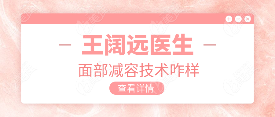 王阔远医生面部减容技术咋样