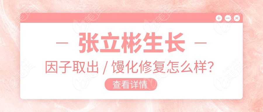 張立彬生長因子取出 / 饅化修復怎么樣？