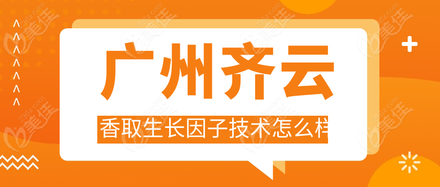 广州齐云香取生长因子技术怎么样