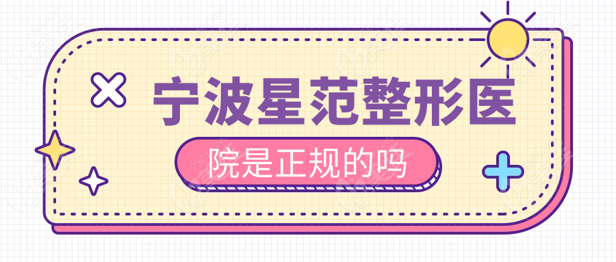 宁波星范整形医院是正规的吗236z.com