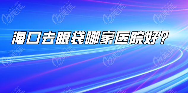 海口去眼袋哪家医院好