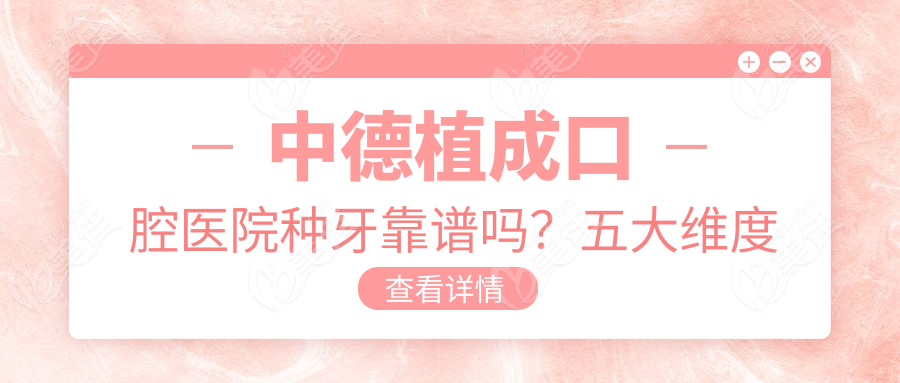 中德植成口腔医院种牙靠谱吗？五大维度解析