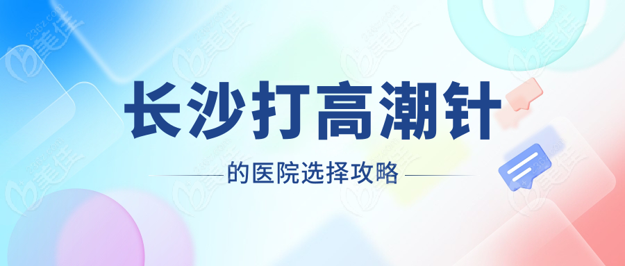 长沙打高潮针的医院选择攻略