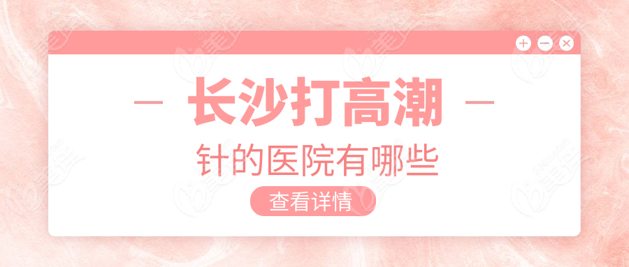 长沙打高潮针的医院有哪些
