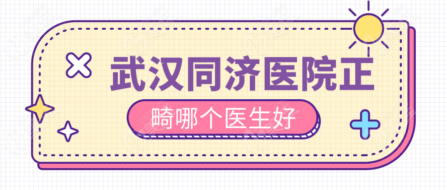 武汉同济医院正畸哪个医生好