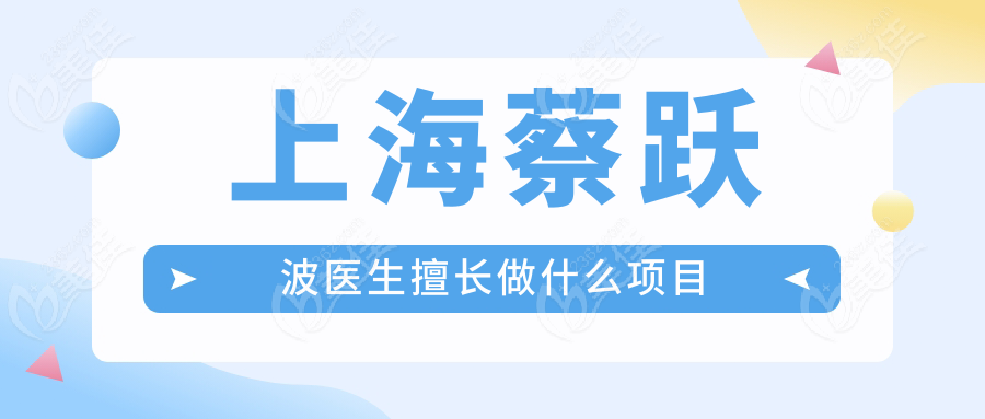 上海蔡跃波医生擅长做什么项目