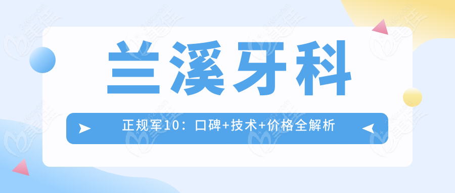 兰溪牙科正规军10：口碑+技术+价格全解析