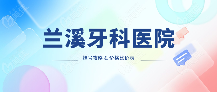 兰溪牙科医院挂号攻略 & 价格比价表