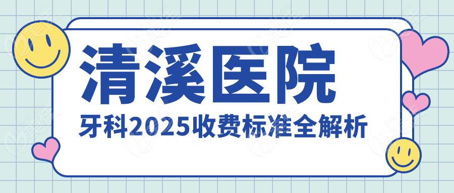 清溪医院牙科2025收费标准全解析