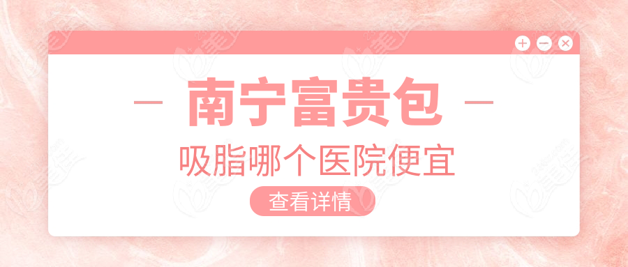 南宁富贵包吸脂哪个医院便宜