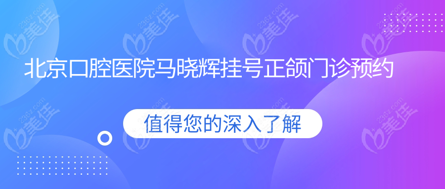 北京口腔医院马晓辉挂号正颌门诊预约全攻略