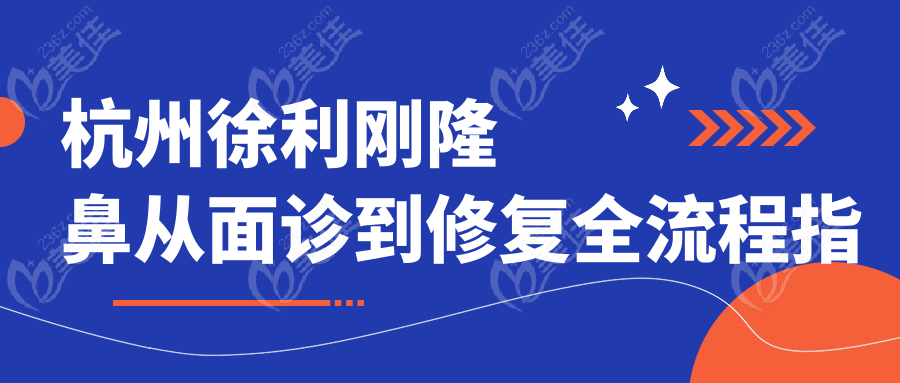 杭州徐利剛隆鼻從面診到修復(fù)全流程指南