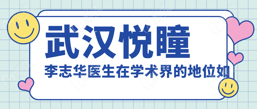 武汉悦瞳李志华医生在学术界的地位如何