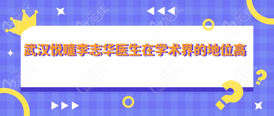 武汉悦瞳李志华医生在学术界的地位高