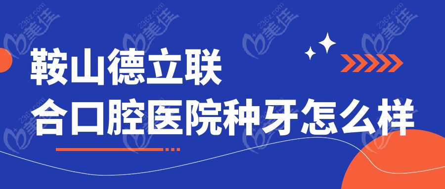 鞍山德立联合口腔医院种牙怎么样