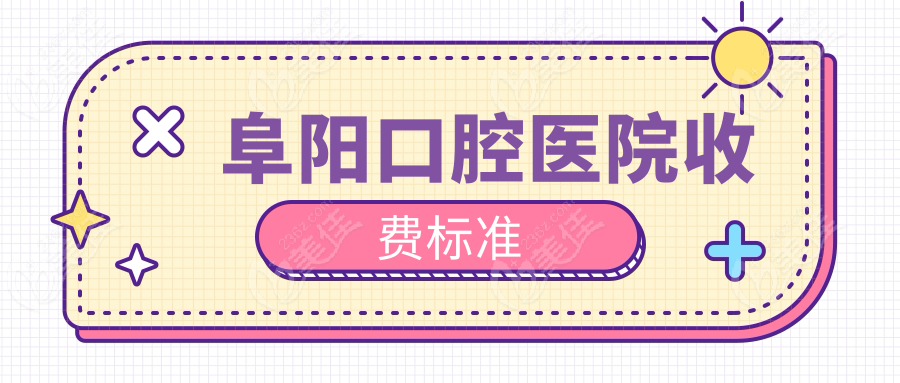 阜阳口腔医院收费标准
