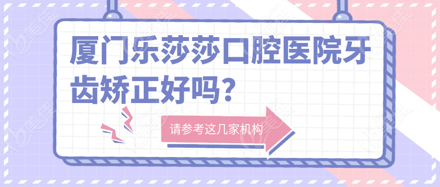 厦门乐莎莎口腔医院牙齿矫正好吗？