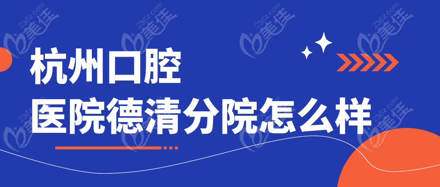 杭州口腔医院德清分院怎么样