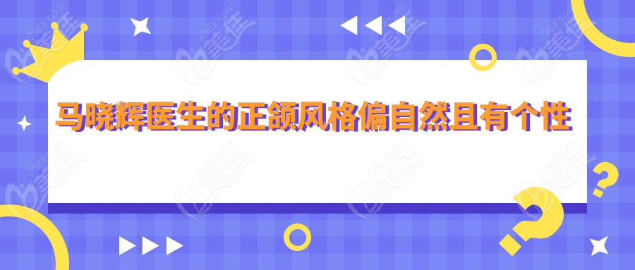 马晓辉医生的正颌风格偏自然且有个性化