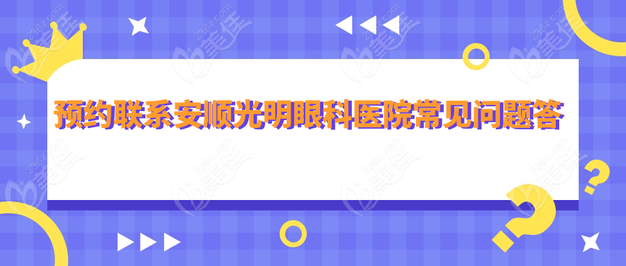 预约联系安顺光明眼科医院常见问题答疑
