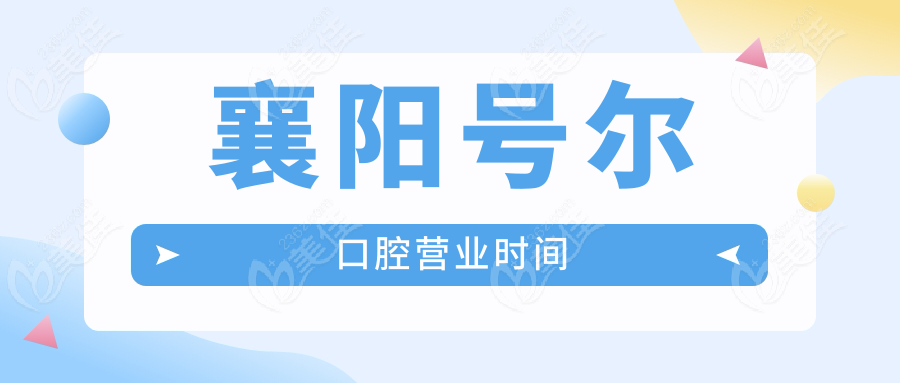 襄阳号尔口腔营业时间