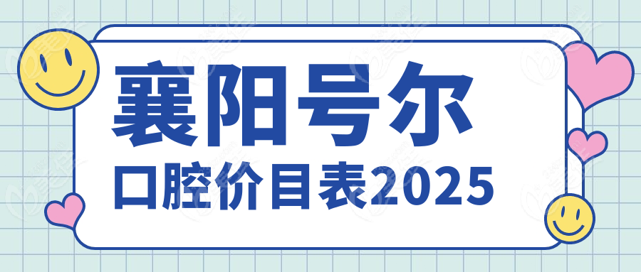 襄阳号尔口腔价目表2025