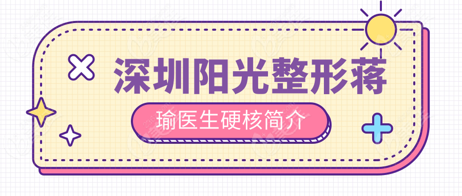 深圳阳光整形蒋瑜医生硬核简介