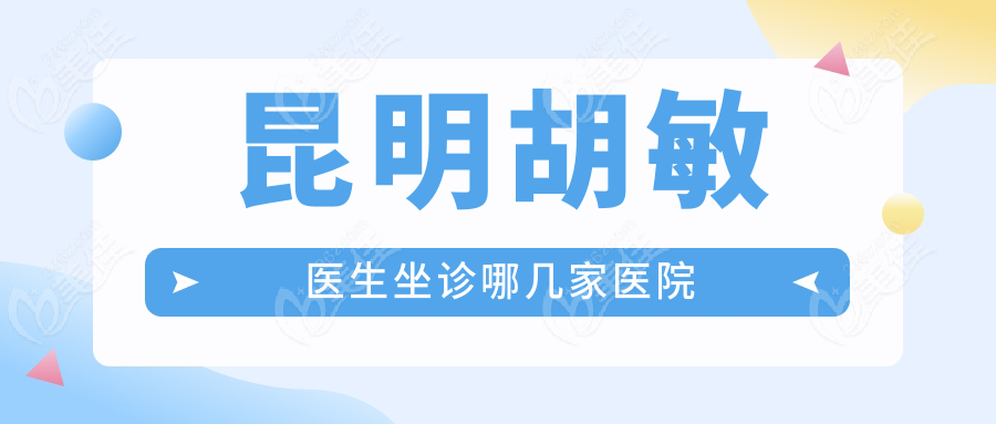 昆明胡敏医生坐诊哪几家医院