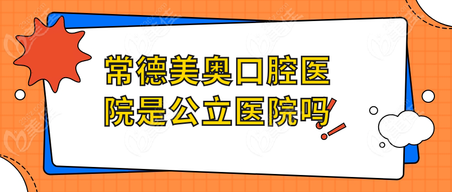 常德美奥口腔医院是公立医院吗236z.com