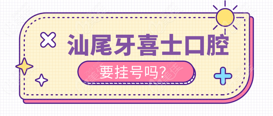 汕尾牙喜士口腔要挂号吗？