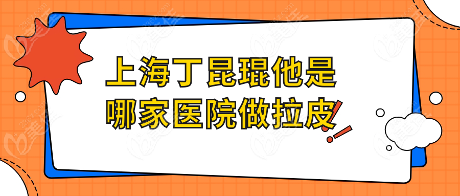 上海丁昆琨他是哪家医院做拉皮