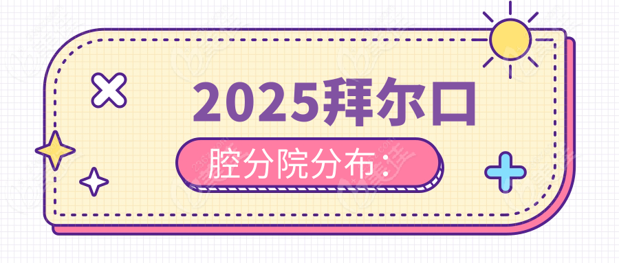 2025拜尔口腔分院分布：