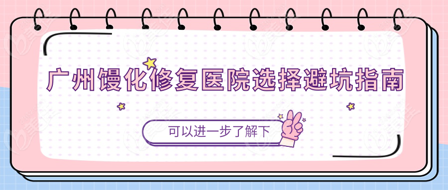 广州馒化修复医院选择避坑指南