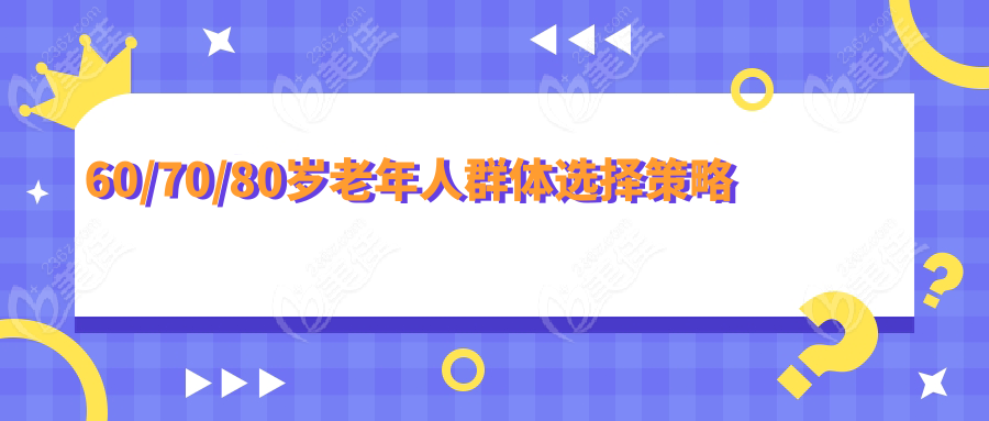 60/70/80岁老年人群体选择策略