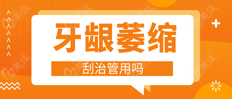 牙龈萎缩刮治管用吗www.236z.com