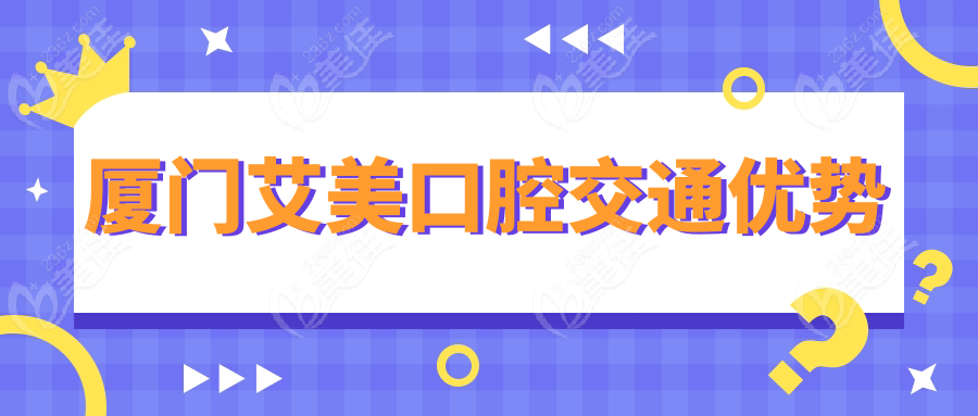 厦门艾美口腔交通优势