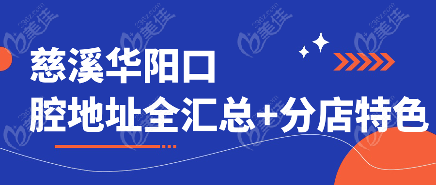 慈溪华阳口腔地址全汇总+分店特色