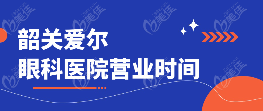 韶关爱尔眼科医院营业时间