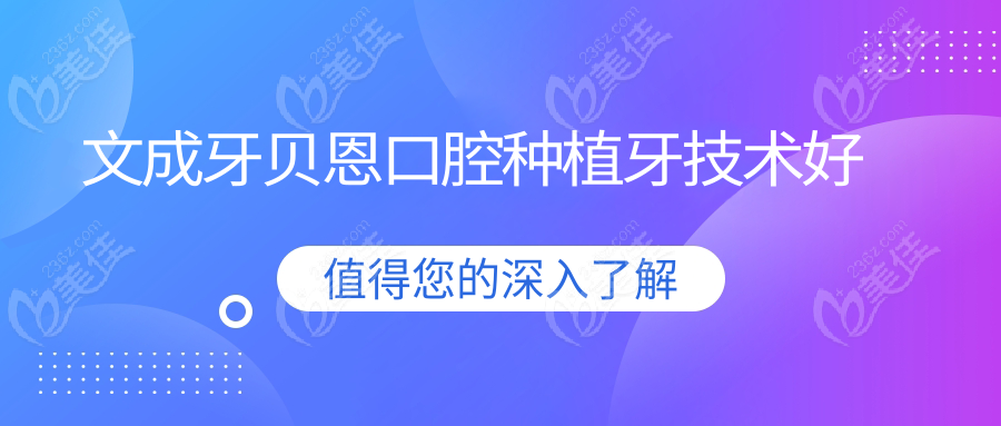 文成牙贝恩口腔种植牙技术好